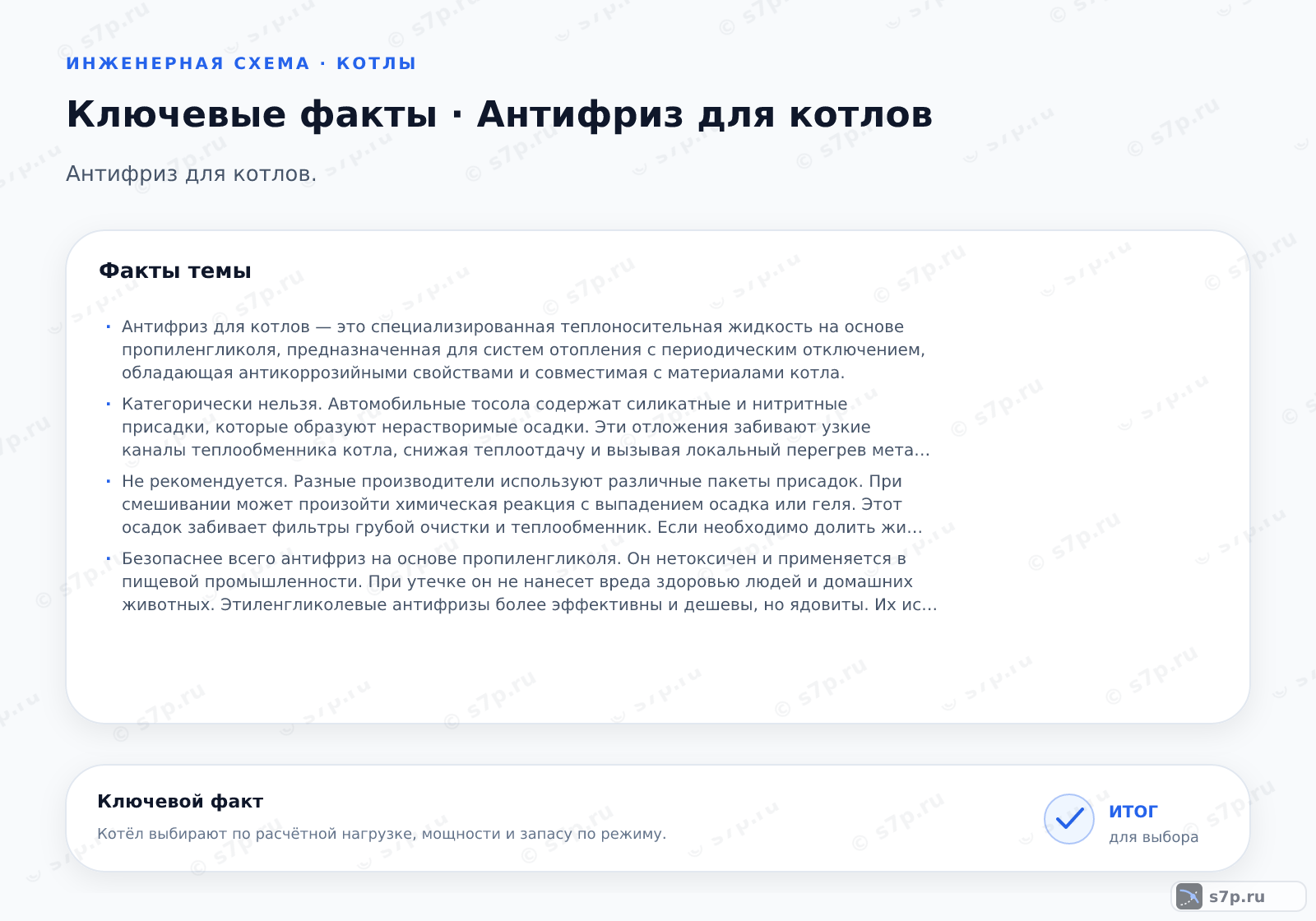 Карточки ключевых значений темы «Антифриз для котлов»: Антифриз для котлов — это специализированная теплоносительная жидкость на основе пропиленгликоля, предназначенная для систем отопления с периодическим отключением, обладающая антикоррозийными свойствами и совместимая с материалами котла.; Категорически нельзя. Автомобильные тосола содержат силикатные и нитритные присадки, которые образуют нерастворимые осадки. Эти отложения забивают узкие каналы теплообменника котла, снижая теплоотдачу и вызывая локальный перегрев металла. Кроме того, агрессивные компоненты разрушают резиновые уплотнения и пластиковые детали системы отопления, что приводит к протечкам и выходу оборудования из строя. Для теплотехнических систем применяются только сертифицированные незамерзающие жидкости.