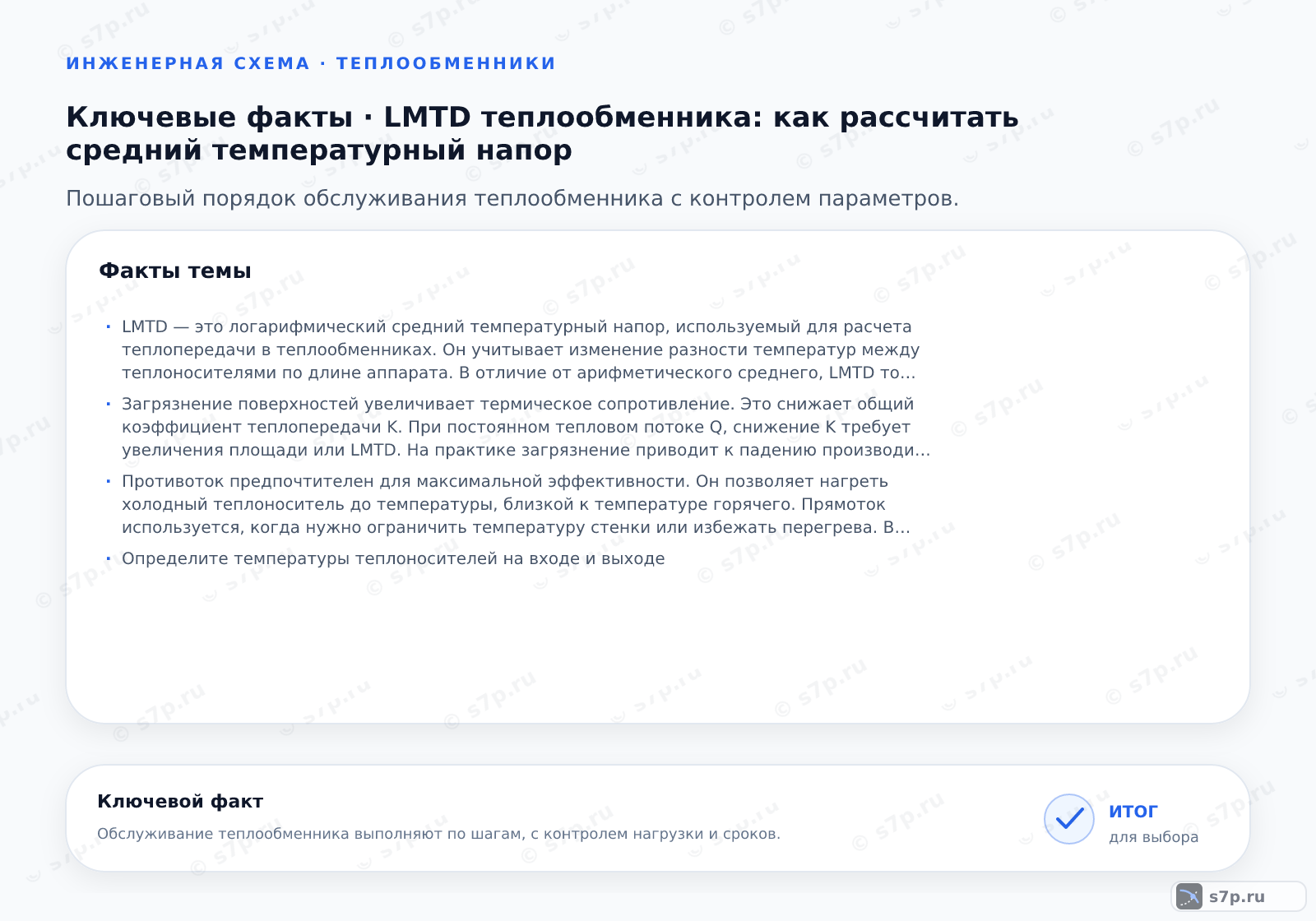 Карточки ключевых значений темы «LMTD теплообменника: как рассчитать средний температурный напор»: LMTD — это логарифмический средний температурный напор, используемый для расчета теплопередачи в теплообменниках. Он учитывает изменение разности температур между теплоносителями по длине аппарата. В отличие от арифметического среднего, LMTD точнее отражает реальные условия теплообмена, особенно при больших перепадах температур. Формула LMTD применяется для прямоточных и противоточных схем. Значение LMTD всегда меньше разности температур на концах аппарата. Это ключевой параметр для определения необходимой площади теплообмена.; Загрязнение поверхностей увеличивает термическое сопротивление. Это снижает общий коэффициент теплопередачи K. При постоянном тепловом потоке Q, снижение K требует увеличения площади или LMTD. На практике загрязнение приводит к падению производительности. Для компенсации необходимо увеличивать температуру теплоносителей или чистить аппарат. Загрязнение не меняет формулу LMTD, но влияет на эффективность использования температурного напора.