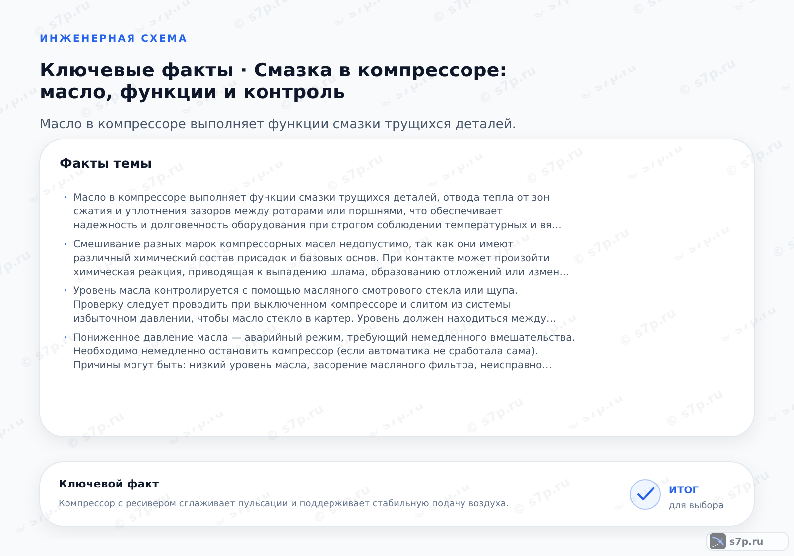 Карточки ключевых значений темы «Смазка в компрессоре: масло, функции и контроль»: Масло в компрессоре выполняет функции смазки трущихся деталей, отвода тепла от зон сжатия и уплотнения зазоров между роторами или поршнями, что обеспечивает надежность и долговечность оборудования при строгом соблюдении температурных и вязкостных режимов.; Смешивание разных марок компрессорных масел недопустимо, так как они имеют различный химический состав присадок и базовых основ. При контакте может произойти химическая реакция, приводящая к выпадению шлама, образованию отложений или изменению вязкости. Это нарушает смазывающую способность и может забить масляные каналы. Если требуется замена марки, необходимо полностью слить старое масло, промыть систему специальным промывочным маслом и только затем залить новую порцию. Пренебрежение этим правилом ведет к ускоренному износу и поломке компрессора.