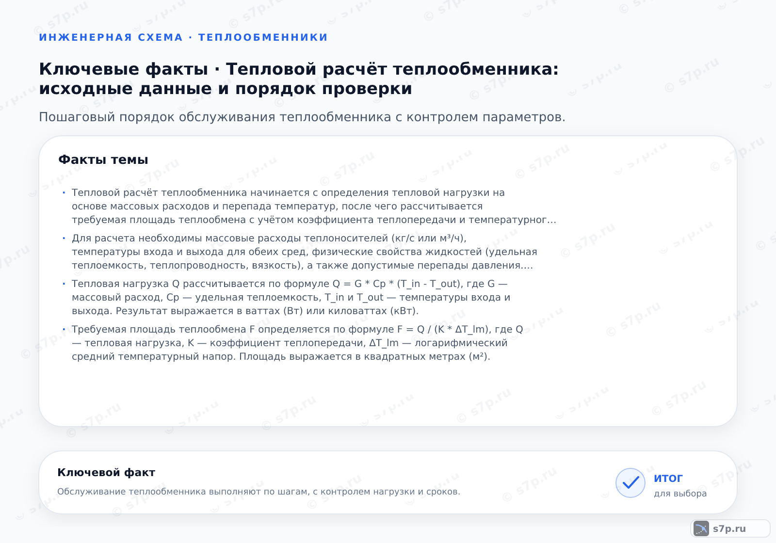 Карточки ключевых значений темы «Тепловой расчёт теплообменника: исходные данные и порядок проверки»: Тепловой расчёт теплообменника начинается с определения тепловой нагрузки на основе массовых расходов и перепада температур, после чего рассчитывается требуемая площадь теплообмена с учётом коэффициента теплопередачи и температурного напора.; Для расчета необходимы массовые расходы теплоносителей (кг/с или м³/ч), температуры входа и выхода для обеих сред, физические свойства жидкостей (удельная теплоемкость, теплопроводность, вязкость), а также допустимые перепады давления. Также важно знать конструктивные ограничения аппарата.